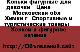 Коньки фигурные для девочки › Цена ­ 1 000 - Московская обл., Химки г. Спортивные и туристические товары » Хоккей и фигурное катание   
